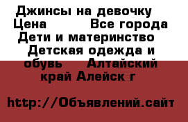 Джинсы на девочку. › Цена ­ 200 - Все города Дети и материнство » Детская одежда и обувь   . Алтайский край,Алейск г.